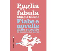 Puglia in fabula. Murgia barese. Fiabe e novelle dalle raccolte di Saverio La Sorsa
