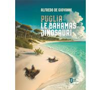 Puglia. Le Bahamas dei dinosauri - De Giovanni Alfredo