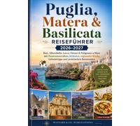 Puglia, Matera & Basilikata Reiseführer 2026-2027: Bari, Alberobello, Lecce, Ostuni & Polignano a Mare mit Panoramastraßen, Stränden, regionaler Küche, Geheimtipps und praktischen Reiserouten