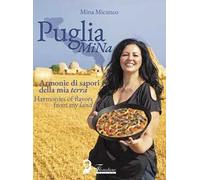 Puglia MiNa. Armonie di sapori della mia terra-Harmonies of flavors from my land. Ediz. bilingue