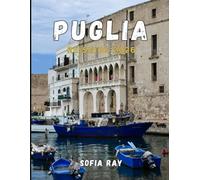 PUGLIA REISGIDS 2026: Ontdek de verborgen parel van Italië: van witgekalkte dorpen tot Adriatische kusten en culinaire tradities