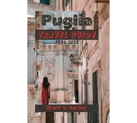 Puglia Travel Guide 2024-2025: Discovering the Heart of Italy's Enchanting Heel and Unveiling Italy's Coastal Treasures, Timeless Charms, Regional Food, Eateries and Bars, and Puglian Islands.