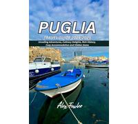 PUGLIA TRAVEL GUIDE 2024-2025: Unveiling Adventures, Culinary Delights, Rich History, Cozy Accommodation and Hidden Gems