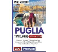 Puglia Travel Guide 2025 - 2026: Discover Historic Villages, Beaches, Vineyards, Cultural Highlights, and Day Trips in Southern Italy’s Heel