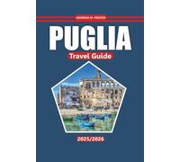 Puglia Travel Guide 2025-2026: Discover Scenic Coastlines, Historic Towns, Local Cuisine, and Must-See Attractions for an Authentic Southern Italian Experience