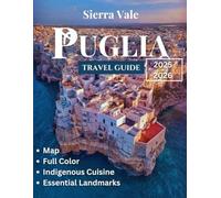 Puglia Travel Guide 2025-2026: Exploring Puglia’s Stunning Coastlines, Charming Villages, Rich History, and Culinary Delights