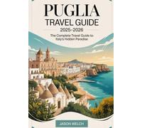 Puglia Travel Guide 2025-2026 The Complete Travel Guide to Italy’s Hidden Paradise: Explore southern Italy like never before-wander Alberobello’s ... dive off Polignano a Mare’s cliffs......