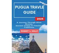Puglia Travel Guide 2025: A Journey Through Olive Groves, Ancient Towns & Timeless Traditions