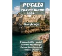 PUGLIA TRAVEL GUIDE 2025: Discovering the Heart of Southern Italy Through Culture, Coastlines, and Timeless Charm”