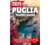 PUGLIA TRAVEL GUIDE 2025: “Explore Southern Italy’s Hidden Gem - Top Beaches, Cliffside Towns, Trulli Villages & Unforgettable Food Adventures”