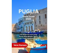PUGLIA Travel Guide 2025: The Shape Of Local Living Across Stone Streets, Tables, And Coastlines