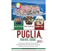Puglia Travel Guide 2025: Uncover Italy’s Hidden Gem With Insider Tips, Itineraries,Maps,Top Attractions, Cultural Heritage,Best Beaches,Local Secrets And Unmissable Events