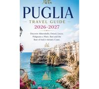 Puglia Travel Guide 2026-2027: Discover Alberobello, Ostuni, Lecce , Polignano a Mare, Bari and the Best of Italy's Adriatic Coast