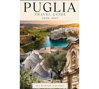 PUGLIA TRAVEL GUIDE 2026-2027: Explore Alberobello, Polignano a Mare, Ostuni, Lecce, Bari, Monopoli & Otranto, with Beaches, Historic Towns and Authentic Experiences