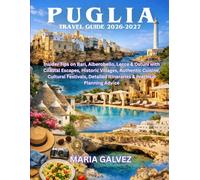 PUGLIA TRAVEL GUIDE 2026 - 2027: Insider Tips on Bari, Alberobello, Lecce & Ostuni with Coastal Escapes, Historic Villages, Cultural Festivals, Detailed Itineraries & Practical Planning Advice