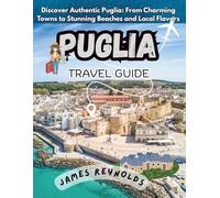 PUGLIA TRAVEL GUIDE 2026: Discover Authentic Puglia: From Charming Towns to Stunning Beaches and Local Flavors