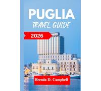 Puglia TRAVEL GUIDE 2026: Experience an unforgettable journey, top attractions, cultural highlights, essential information for exploring Gallipoli, Noci and more like a native