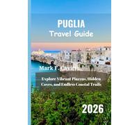 PUGLIA Travel Guide 2026: Explore Vibrant Piazzas, Hidden Coves, and Endless Coastal Trails
