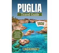 PUGLIA TRAVEL GUIDE 2026: Insider Tips, Hidden Gems & Ultimate Itineraries for Families, Couples & Solo Travelers to Explore Italy’s Sun-Kissed Coast, Baroque Towns & Authentic Cuisine
