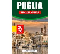 PUGLIA TRAVEL GUIDE 2026: Whitewashed Villages, Sunlit Coastlines, and Flavors of Southern Italy