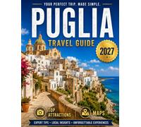 Puglia Travel Guide 2027: A Journey Through Bari, Alberobello, Ostuni, Lecce, Polignano a Mare, Monopoli & Salento with Scenic Coastal Towns, Food & ... and Essential Travel Tips With Maps