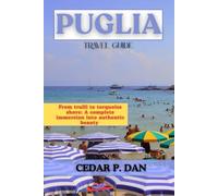 PUGLIA TRAVEL GUIDE: From trulli to turquoise shores: A complete immersion into authentic beauty
