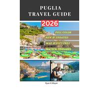 PUGLIA TRAVEL GUIDE: Your Insider Companion to Italy’s Hidden Gem: Historic Cities, Seaside Charms, Local Traditions, and Unforgettable Itineraries