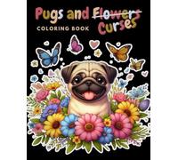 Pugs and (Flowers) Curses: Curse pug words that you can colour just to have fun. This adult coloring book is a fun, cute and naughty way to fill your ... give it as a present for a pug or dog lover.