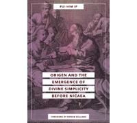 Pui Him Ip Origen and the Emergence of Divine Simplicity Before Nica (Tascabile)