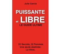 PUISSANTE ET LIBRE: Le guide ultime des femmes heureuses et indépendantes. 22 secrets, 22 femmes une seule destinée: La vôtre