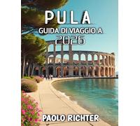 Pula Guida Di Viaggio 2026: Scopri le meraviglie antiche e le bellezze costiere della costa adriatica croata.