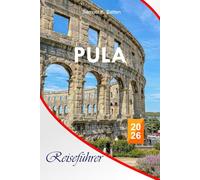 Pula Reiseführer 2026: Entdecken Sie Istriens größte Stadt, Sehenswürdigkeiten, Strände, Küche, versteckte Schätze, Reisetipps in Kroatische Halbinsel