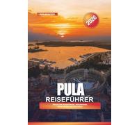 PULA Reiseführer 2026: Römisches Amphitheater, Adriastrände, lokale Küche und Aktivitäten