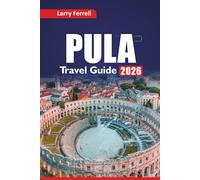 PULA TRAVEL GUIDE 2026: Explore Hidden Gems, Roman Ruins, Coastal Towns, Local Cuisine, and Itinerary Plans for Your Croatia Vacation