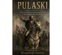 PULASKI: The Exile Who Saved Washington’s Army and Fought for Two Revolutions