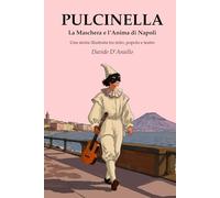 Pulcinella, La Maschera e l’Anima di Napoli: Una storia illustrata tra mito, popolo e teatro