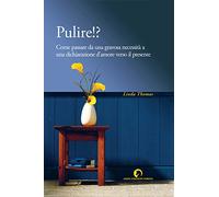 Pulire!? Come passare da una fastidiosa necessità a una dichiarazione d'amore verso il presente