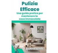 Pulizia efficace: Una guida pratica per mantenere la casa immacolata.