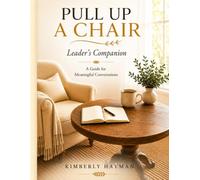 Pull Up a Chair Leader's Companion: A Guide for Meaningful Conversations
