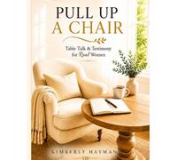 Pull Up A Chair: Table Talk & Testimony for Real Women