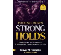 Pulling Down Strongholds: Destroying the Enemy’s Grip, Conquering Hidden Forces and Unlocking Your Divine Potential