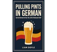 Pulling Pints in German: Survival German for Bar, Pub, Café & Restaurant Staff - The No-Grammar Phrasebook for Hospitality