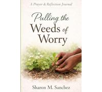 Pulling The Weeds of Worry: A Prayer Journal for Releasing Anxiety and Trusting God