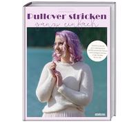 Pullover stricken ganz einfach: Schritt für Schritt zum Lieblingsstück: perfekt passende Pullover und Cardigans stricken in den Größen XS bis 5XL. Strickbuch fürs Stricken für Anfänger