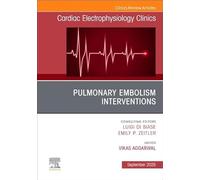 Pulmonary Embolism Interventions: An Issue of Cardiac Electrophysiology Clinics: Volume 17-3
