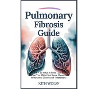 Pulmonary Fibrosis: Guide What It Is, What It Feels Like, and What You Might Not Know About the Symptoms, Causes, and Treatments