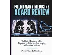 Pulmonary Medicine Board Review: The Clinical Reasoning Behind Diagnosis, Test Interpretation, Imaging, and Treatment Decisions