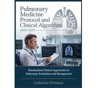PULMONARY MEDICINE Protocol And Clinical Algorithm 2026-2027: Standardized Clinical Approaches to Pulmonary Evaluation and Management