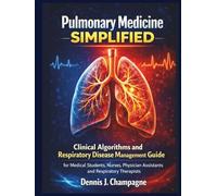 Pulmonary Medicine Simplified: Clinical Algorithms and Respiratory Disease Management Guide for Medical Students, Nurses, Physician Assistants and Respiratory Therapists