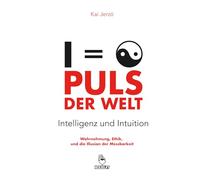 PULS DER WELT . Intelligenz und Intuition: Wahrnehmung, Ethik und die Illusion der Messbarkeit